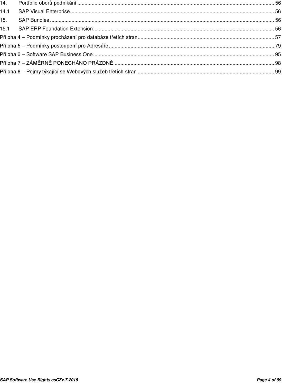 .. 79 Příloha 6 Software SAP Business One... 95 Příloha 7 ZÁMĚRNĚ PONECHÁNO PRÁZDNÉ.