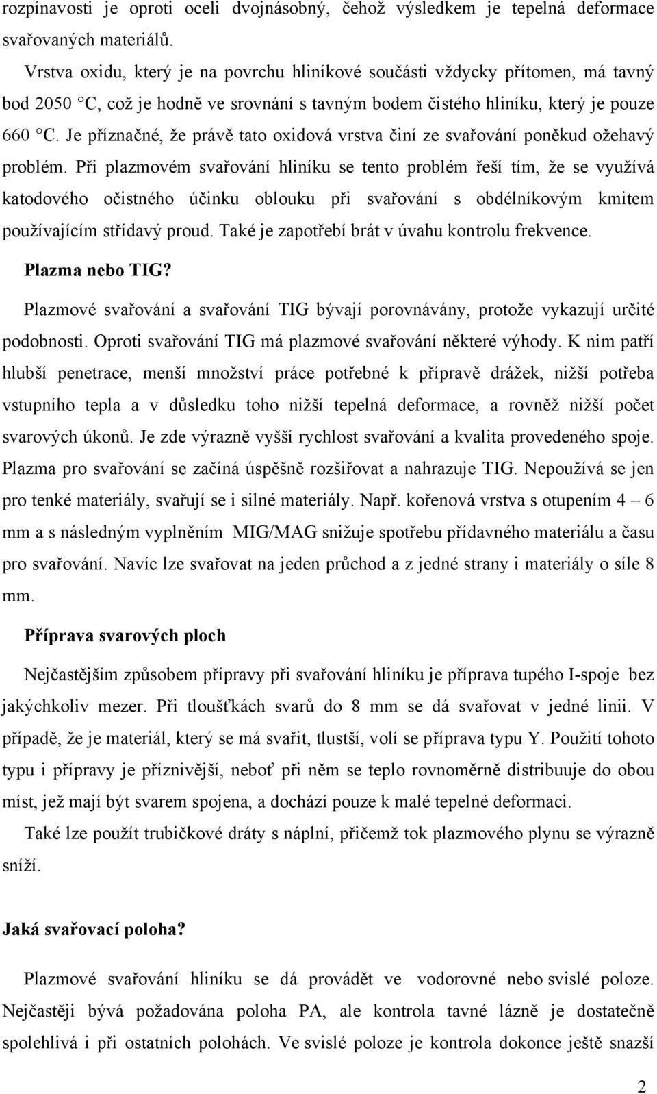Je příznačné, že právě tato oxidová vrstva činí ze svařování poněkud ožehavý problém.