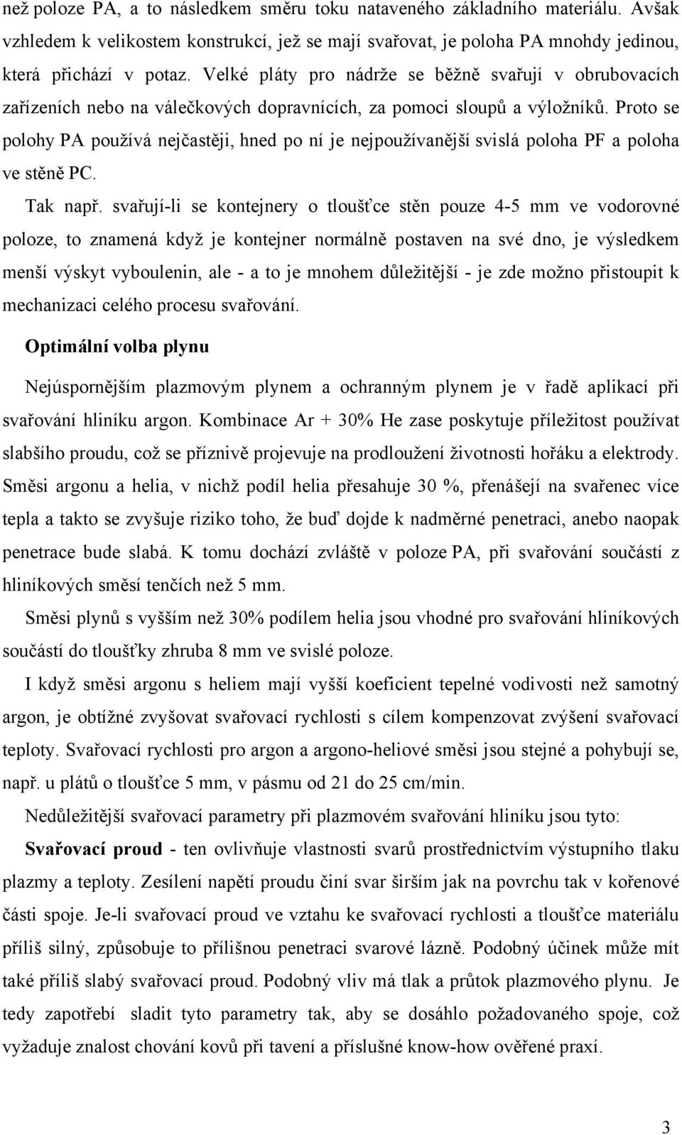 Proto se polohy PA používá nejčastěji, hned po ní je nejpoužívanější svislá poloha PF a poloha ve stěně PC. Tak např.