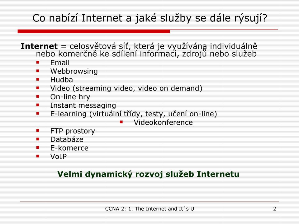 služeb Email Webbrowsing Hudba Video (streaming video, video on demand) On-line hry Instant messaging