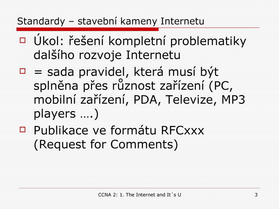 různost zařízení (PC, mobilní zařízení, PDA, Televize, MP3 players.