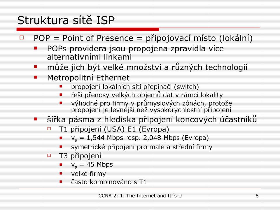 zónách, protože propojení je levnější něž vysokorychlostní připojení šířka pásma z hlediska připojení koncových účastníků T1 připojení (USA) E1 (Evropa) v p = 1,544 Mbps