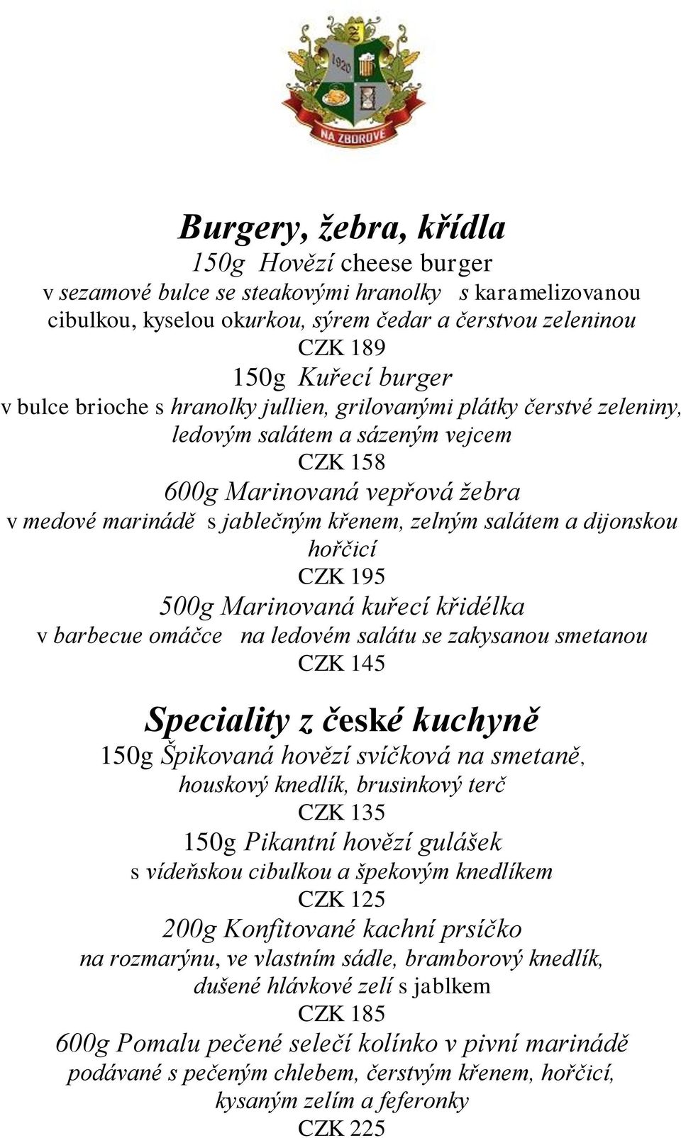 dijonskou hořčicí CZK 195 500g Marinovaná kuřecí křidélka v barbecue omáčce na ledovém salátu se zakysanou smetanou Speciality z české kuchyně 150g Špikovaná hovězí svíčková na smetaně, houskový