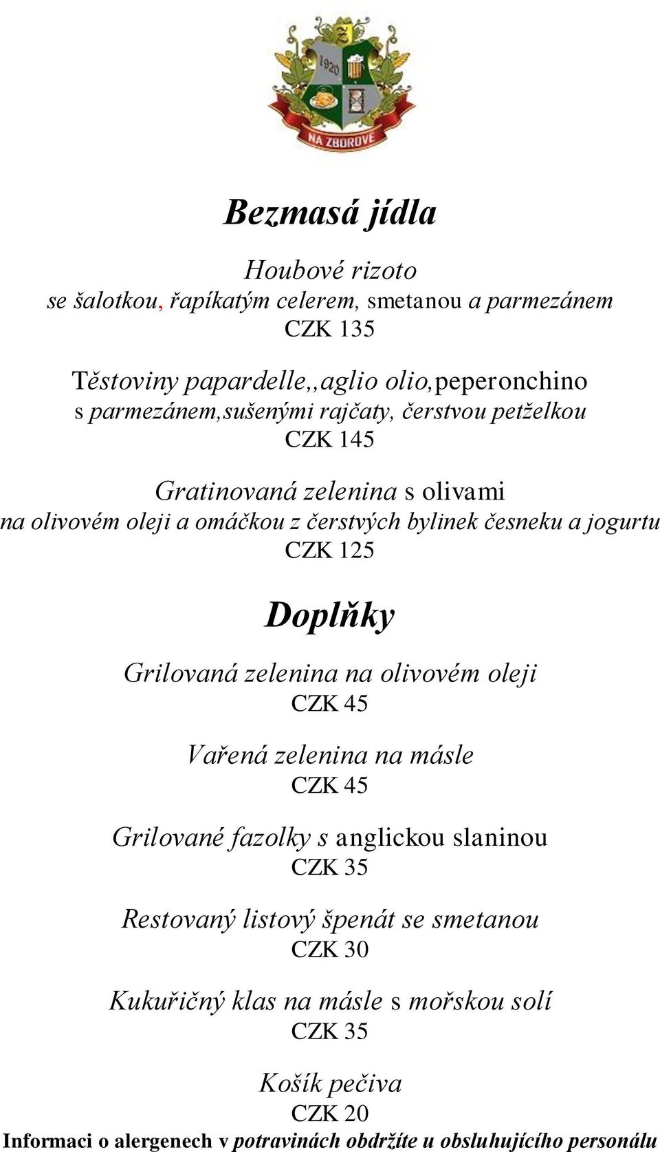 omáčkou z čerstvých bylinek česneku a jogurtu Doplňky Grilovaná zelenina na olivovém oleji CZK 45 Vařená zelenina na másle