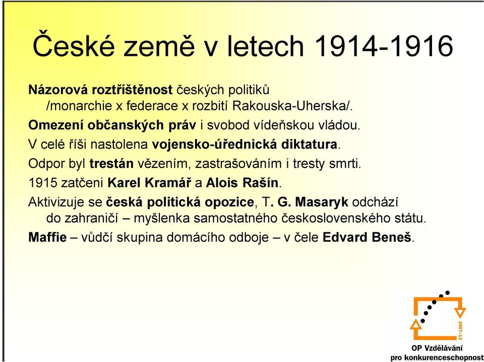 Odpor byl trestán vězením, zastrašováním i tresty smrti. 1915 zatčeni Karel Kramář a Alois Rašín.