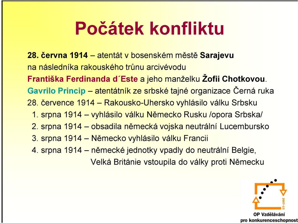 Chotkovou. Gavrilo Princip atentátník ze srbské tajné organizace Černá ruka 28. července 1914 Rakousko-Uhersko vyhlásilo válku Srbsku 1.