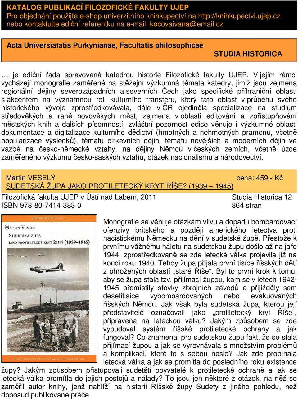 V jejím rámci vycházejí monografie zaměřené na stěžejní výzkumná témata katedry, jimiž jsou zejména regionální dějiny severozápadních a severních Čech jako specifické příhraniční oblasti s akcentem
