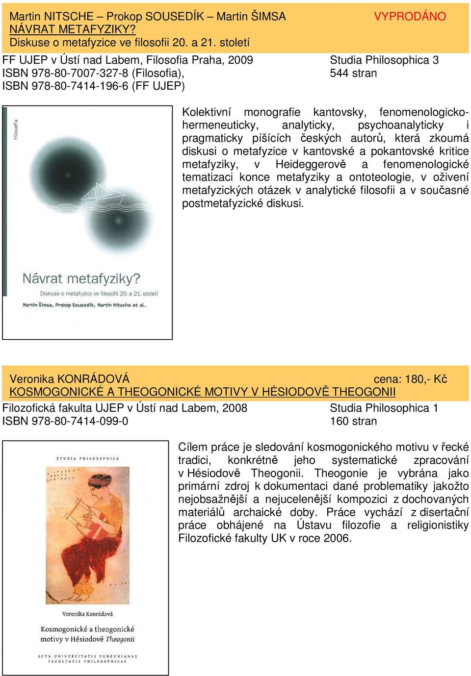 fenomenologickohermeneuticky, analyticky, psychoanalyticky i pragmaticky píšících českých autorů, která zkoumá diskusi o metafyzice v kantovské a pokantovské kritice metafyziky, v Heideggerově a