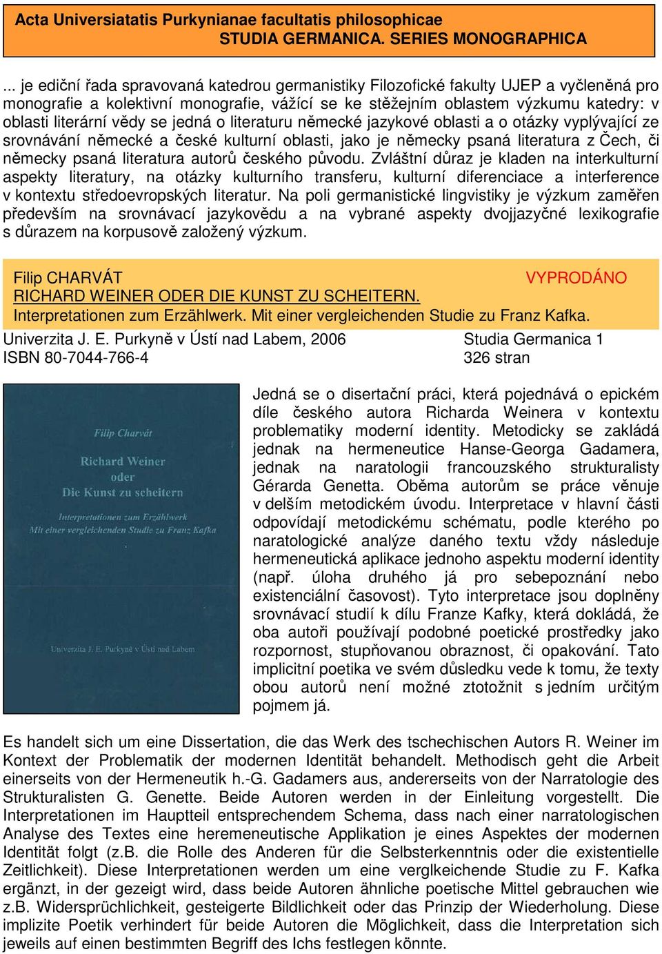 vědy se jedná o literaturu německé jazykové oblasti a o otázky vyplývající ze srovnávání německé a české kulturní oblasti, jako je německy psaná literatura z Čech, či německy psaná literatura autorů