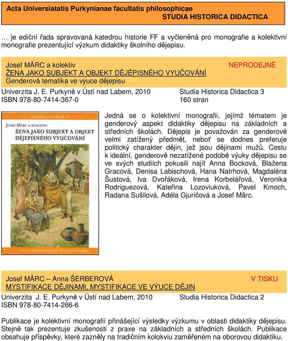 Purkyně v Ústí nad Labem, 2010 Studia Historica Didactica 3 ISBN 978-80-7414-367-0 160 stran Jedná se o kolektivní monografii, jejímž tématem je genderový aspekt didaktiky dějepisu na základních a