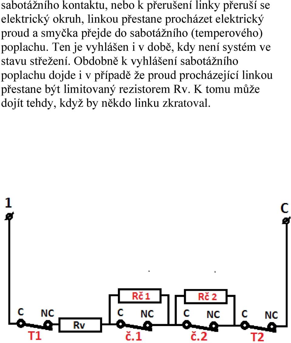 Ten je vyhlášen i v době, kdy není systém ve stavu střežení.