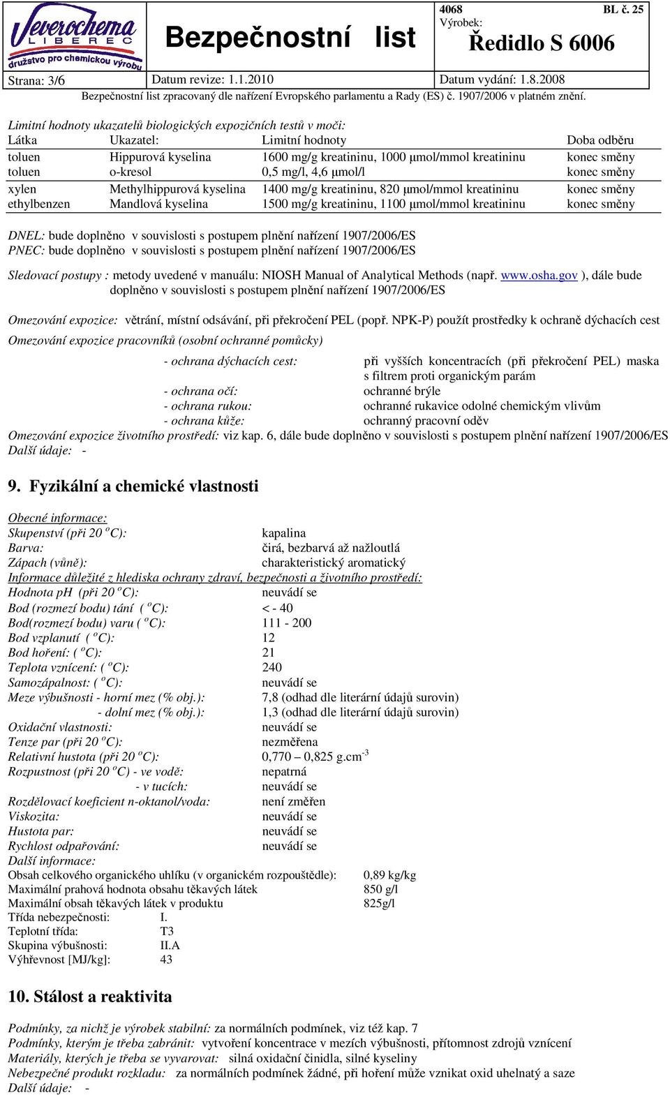 toluen o-kresol 0,5 mg/l, 4,6 µmol/l konec směny xylen Methylhippurová kyselina 1400 mg/g kreatininu, 820 µmol/mmol kreatininu konec směny ethylbenzen Mandlová kyselina 1500 mg/g kreatininu, 1100