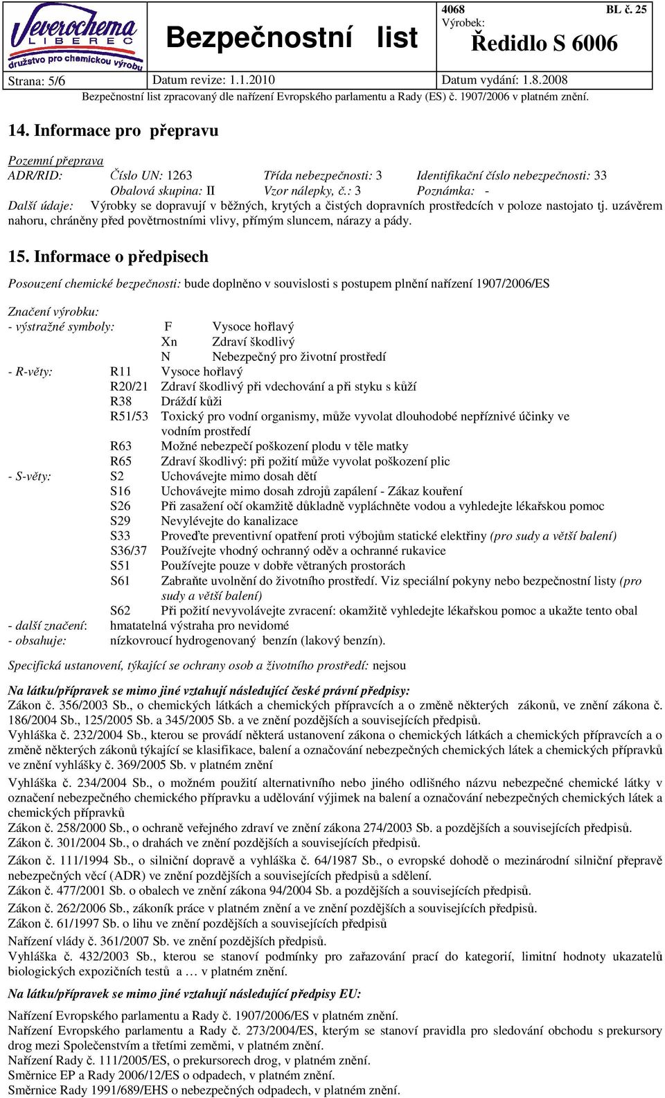 : 3 Poznámka: - Další údaje: Výrobky se dopravují v běžných, krytých a čistých dopravních prostředcích v poloze nastojato tj.
