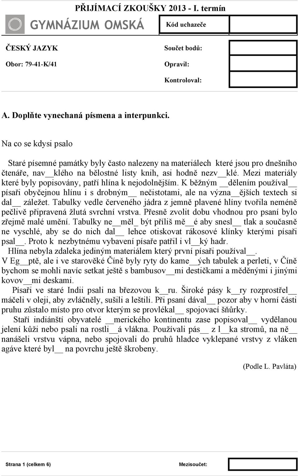 Mezi materiály které byly popisovány, patří hlína k nejodolnějším. K běžným dělením používal písaři obyčejnou hlínu i s drobným nečistotami, ale na význa ějších textech si dal záležet.