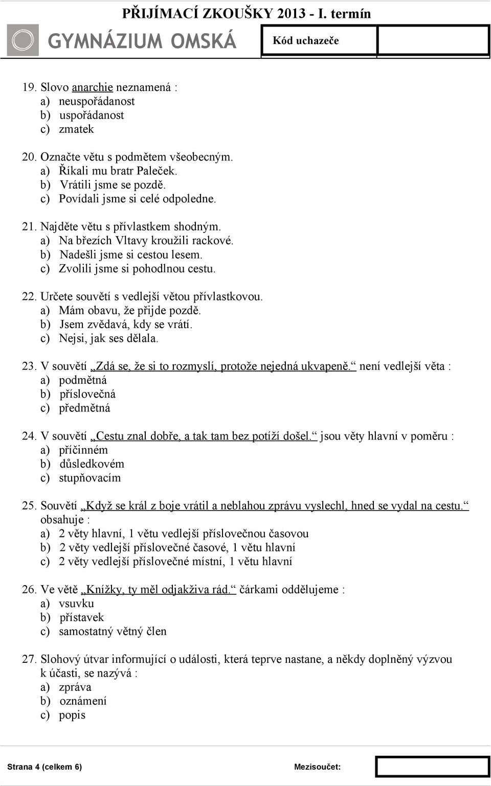 Určete souvětí s vedlejší větou přívlastkovou. a) Mám obavu, že přijde pozdě. b) Jsem zvědavá, kdy se vrátí. c) Nejsi, jak ses dělala. 23.