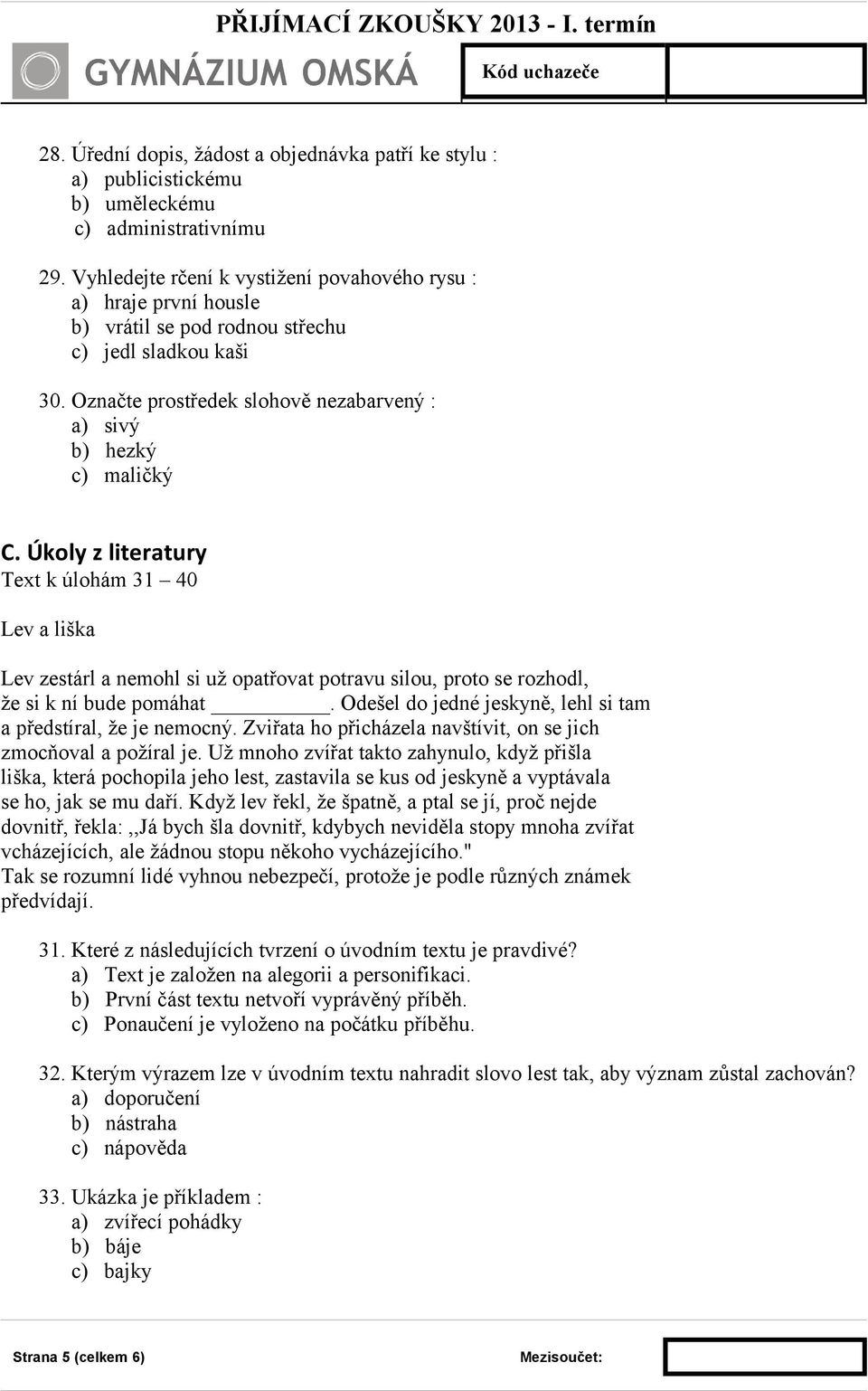 Úkoly z literatury Text k úlohám 31 40 Lev a liška Lev zestárl a nemohl si už opatřovat potravu silou, proto se rozhodl, že si k ní bude pomáhat.