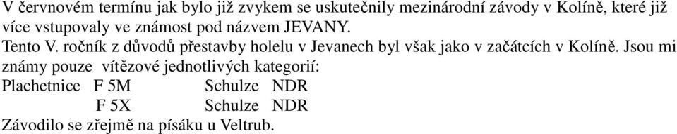 ročník z důvodů přestavby holelu v Jevanech byl však jako v začátcích v Kolíně.