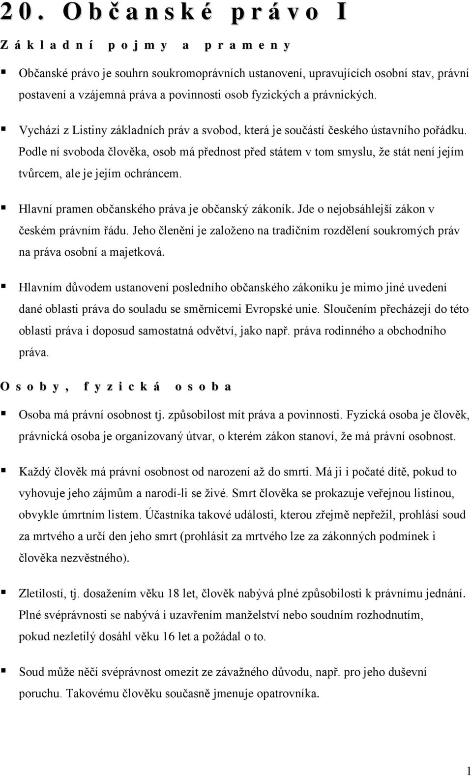 Podle ní svoboda člověka, osob má přednost před státem v tom smyslu, že stát není jejím tvůrcem, ale je jejím ochráncem. Hlavní pramen občanského práva je občanský zákoník.