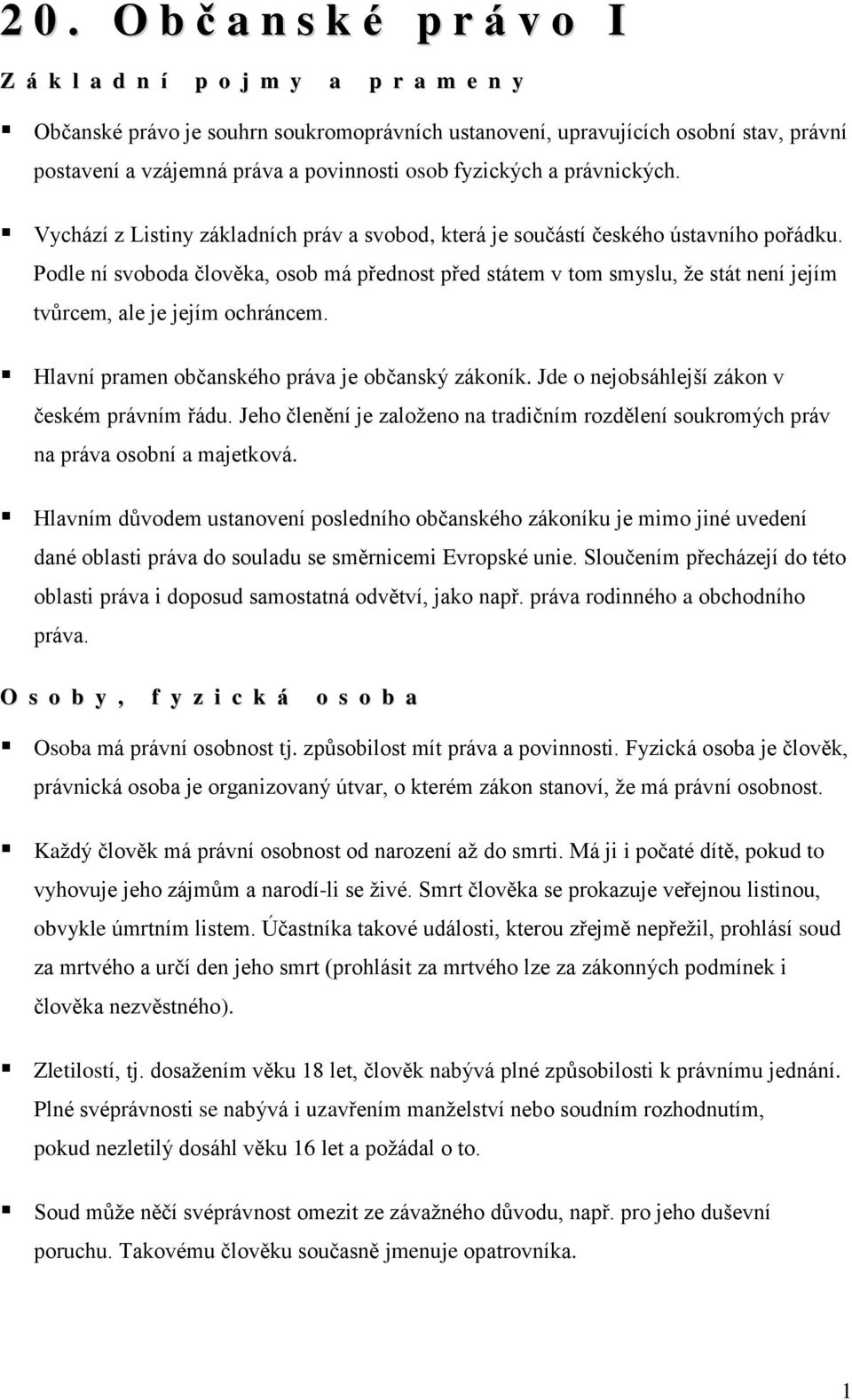 Podle ní svoboda člověka, osob má přednost před státem v tom smyslu, že stát není jejím tvůrcem, ale je jejím ochráncem. Hlavní pramen občanského práva je občanský zákoník.