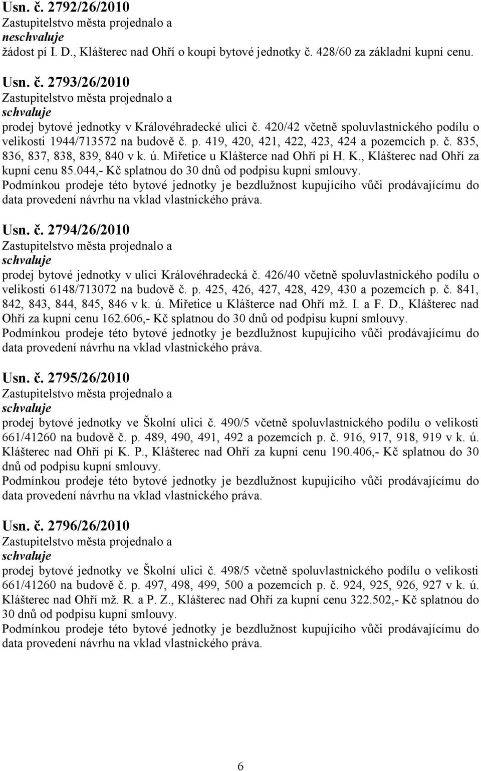 K., Klášterec nad Ohří za kupní cenu 85.044,- Kč splatnou do 30 dnů od podpisu kupní smlouvy. Usn. č. 2794/26/2010 prodej bytové jednotky v ulici Královéhradecká č.