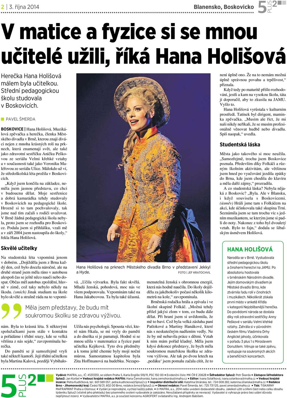 Muzikálová zpěvačka aherečka, členka Městského divadla v Brně, kterou znají diváci nejen zmnoha krásných rolí na prknech, která znamenají svět, ale také jako zdravotní sestřičku Aničku Peškovou ze