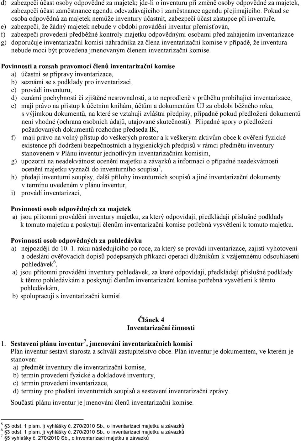 provedení předběžné kontroly majetku odpovědnými osobami před zahájením inventarizace g) doporučuje inventarizační komisi náhradníka za člena inventarizační komise v případě, že inventura nebude moci