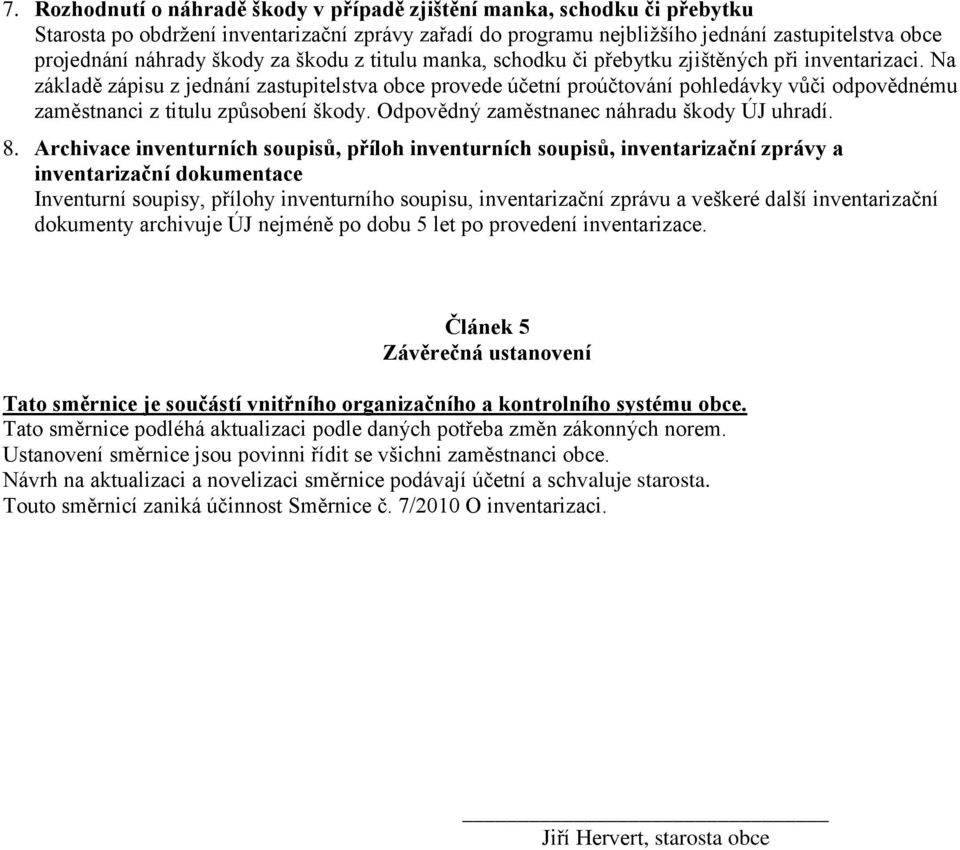 Na základě zápisu z jednání zastupitelstva obce provede účetní proúčtování pohledávky vůči odpovědnému zaměstnanci z titulu způsobení škody. Odpovědný zaměstnanec náhradu škody ÚJ uhradí. 8.