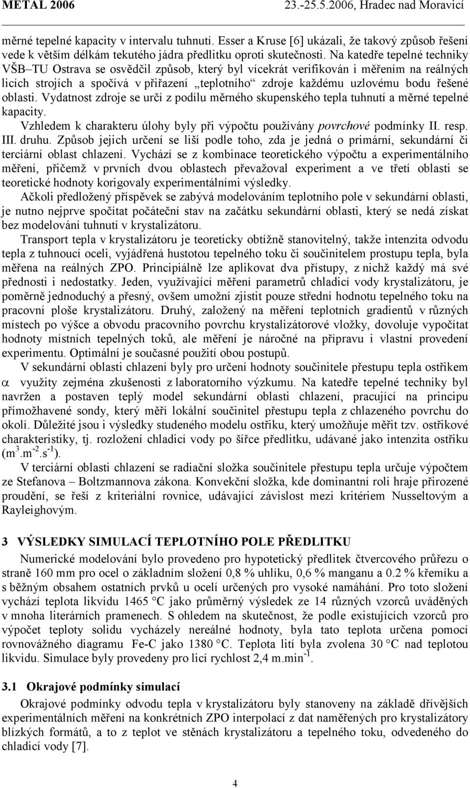řešené oblasti. Vydatnost zdroje se určí z podílu měrného skupenského tepla tuhnutí a měrné tepelné kapacity. Vzhledem k charakteru úlohy byly při výpočtu používány povrchové podmínky II. resp. III.
