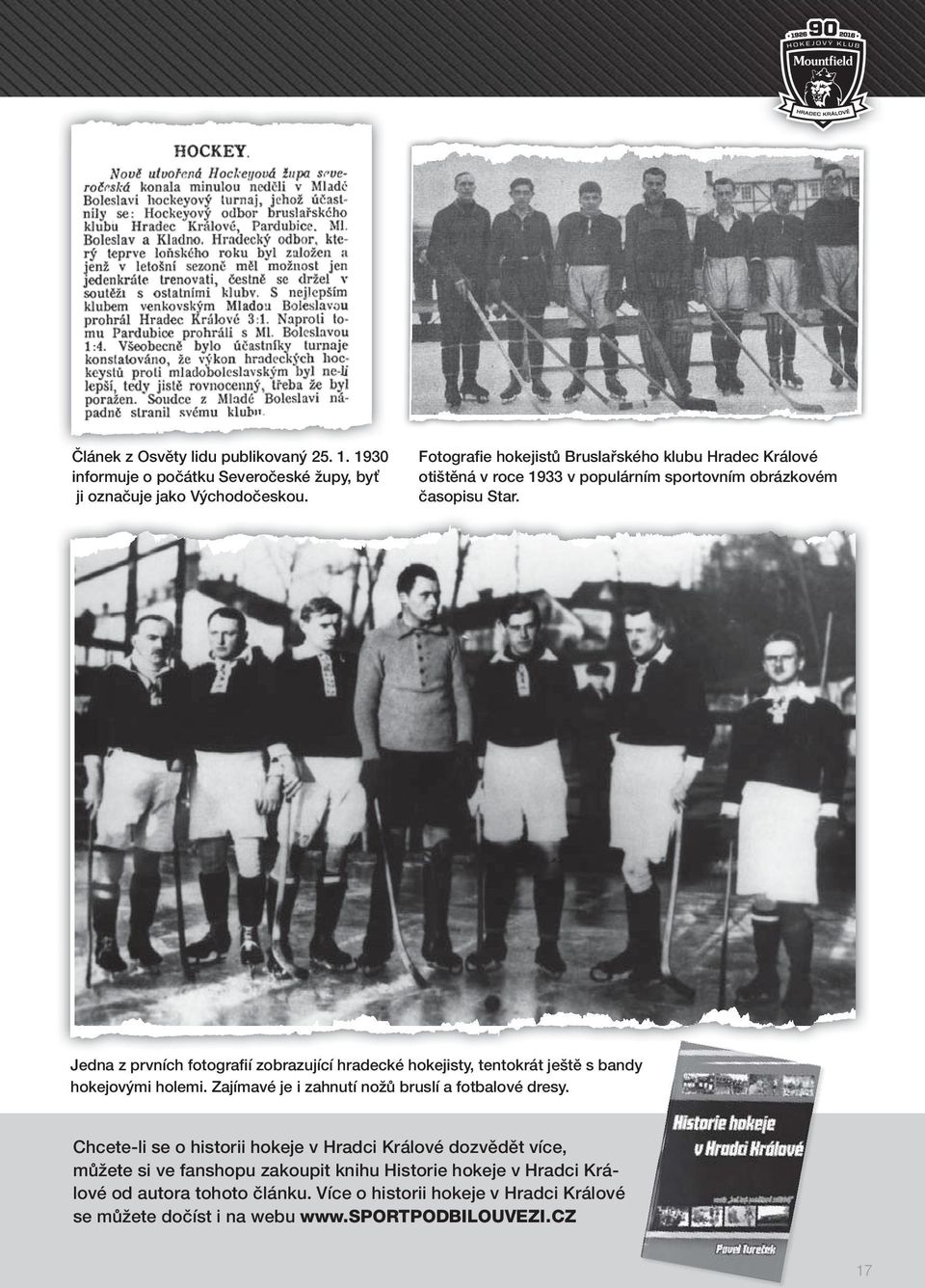 Jedna z prvních fotografií zobrazující hradecké hokejisty, tentokrát ještě s bandy hokejovými holemi. Zajímavé je i zahnutí nožů bruslí a fotbalové dresy.