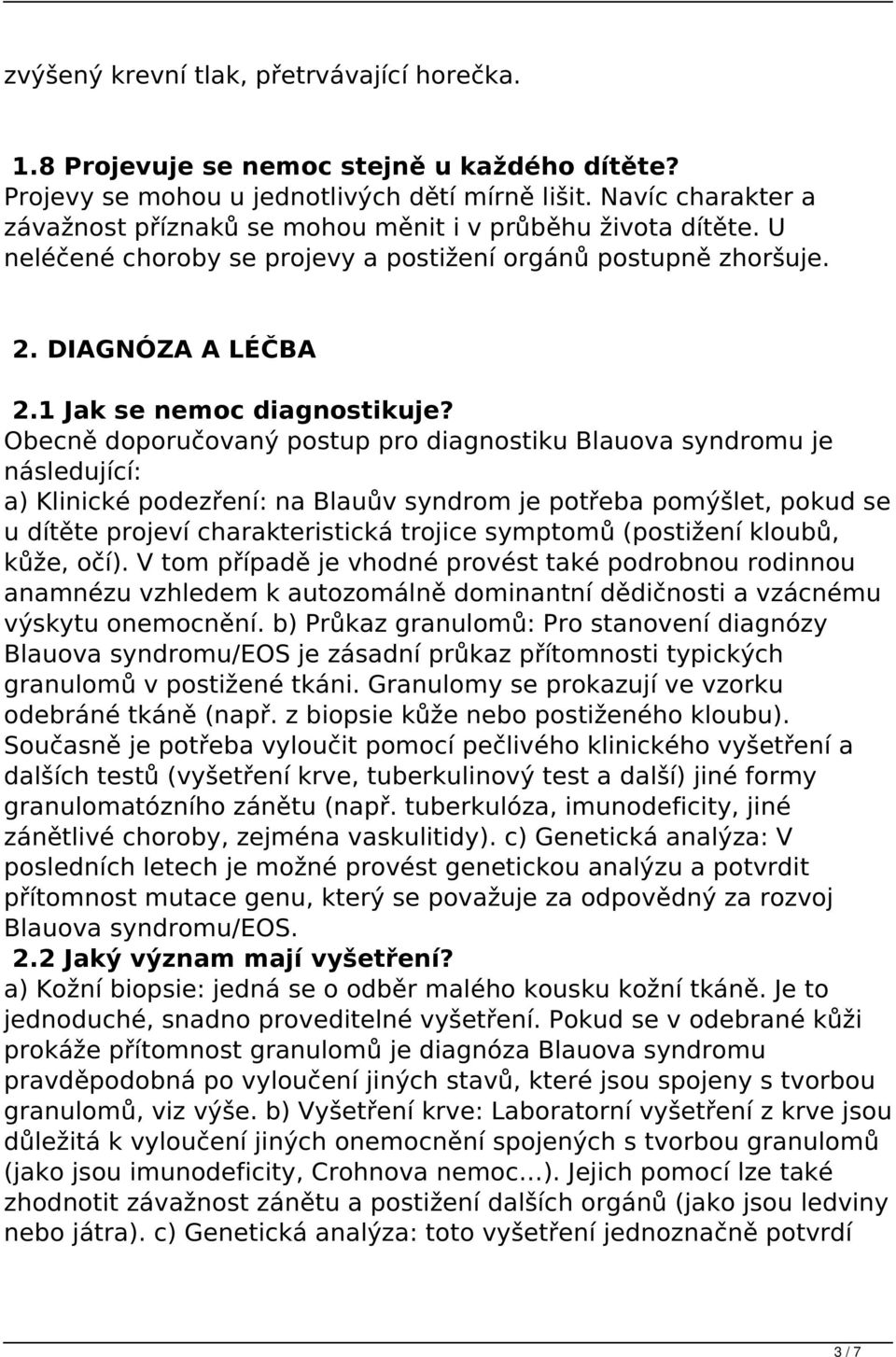 Obecně doporučovaný postup pro diagnostiku Blauova syndromu je následující: a) Klinické podezření: na Blauův syndrom je potřeba pomýšlet, pokud se u dítěte projeví charakteristická trojice symptomů