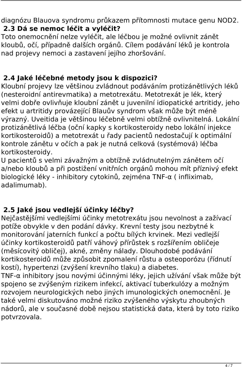 4 Jaké léčebné metody jsou k dispozici? Kloubní projevy lze většinou zvládnout podáváním protizánětlivých léků (nesteroidní antirevmatika) a metotrexátu.