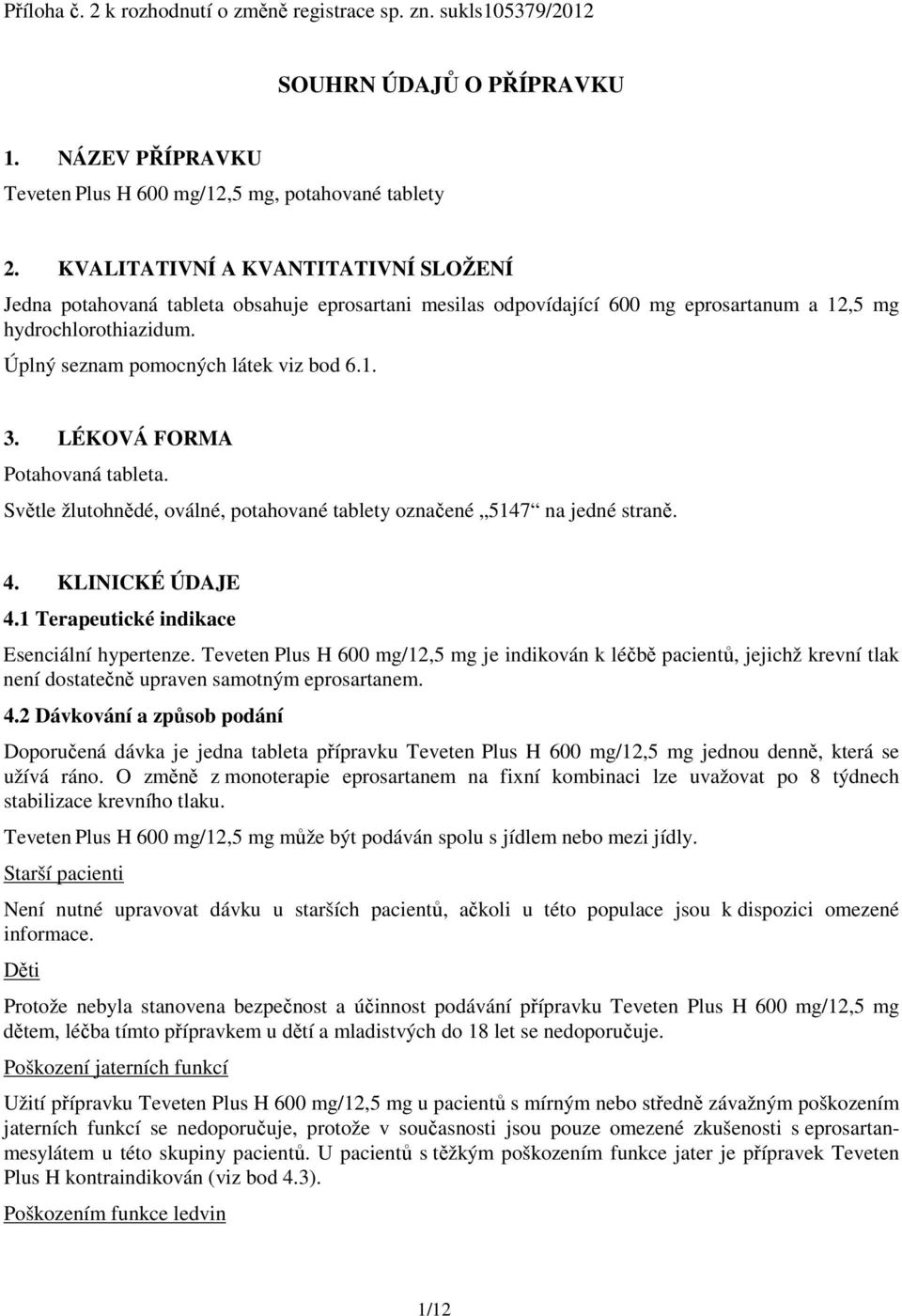 LÉKOVÁ FORMA Potahovaná tableta. Světle žlutohnědé, oválné, potahované tablety označené 5147 na jedné straně. 4. KLINICKÉ ÚDAJE 4.1 Terapeutické indikace Esenciální hypertenze.