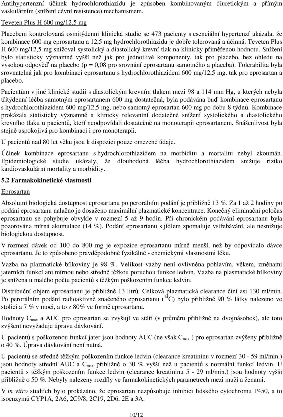 tolerovaná a účinná. Teveten Plus H 600 mg/12,5 mg snižoval systolický a diastolický krevní tlak na klinicky přiměřenou hodnotu.