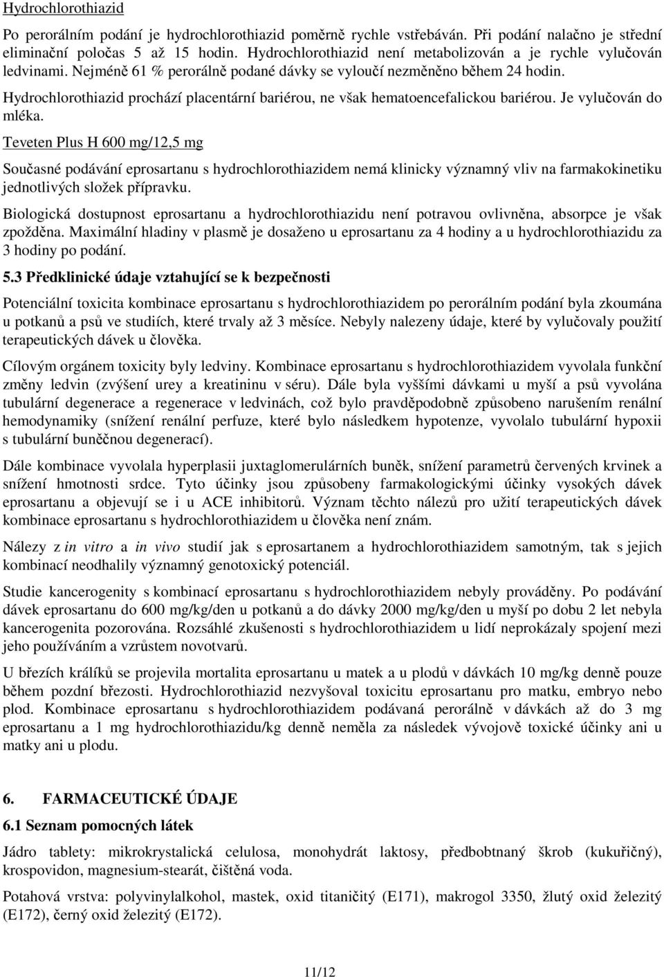 Hydrochlorothiazid prochází placentární bariérou, ne však hematoencefalickou bariérou. Je vylučován do mléka.