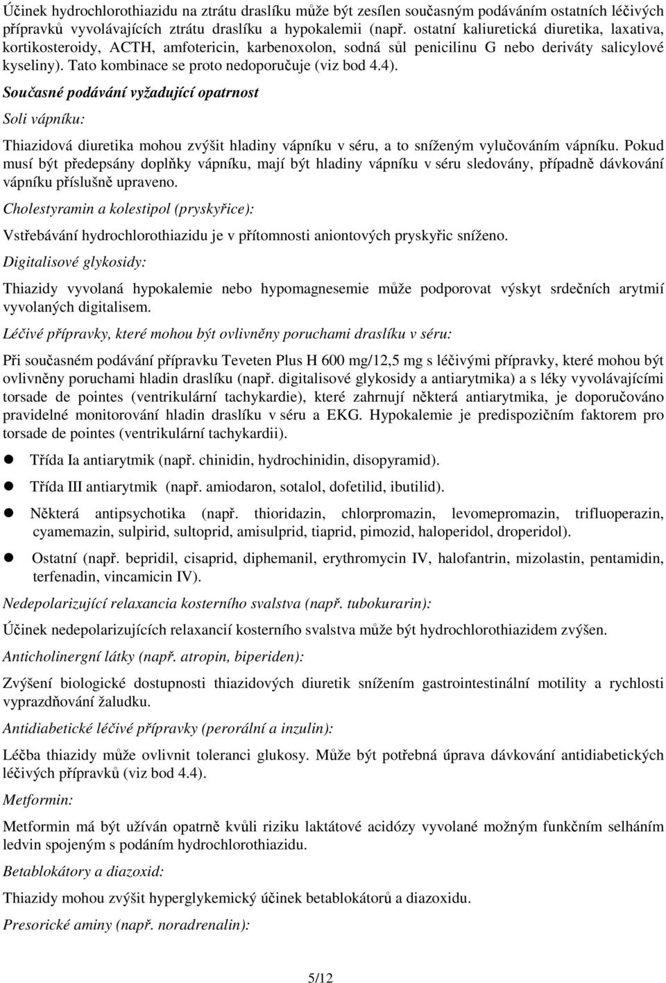 4). Současné podávání vyžadující opatrnost Soli vápníku: Thiazidová diuretika mohou zvýšit hladiny vápníku v séru, a to sníženým vylučováním vápníku.