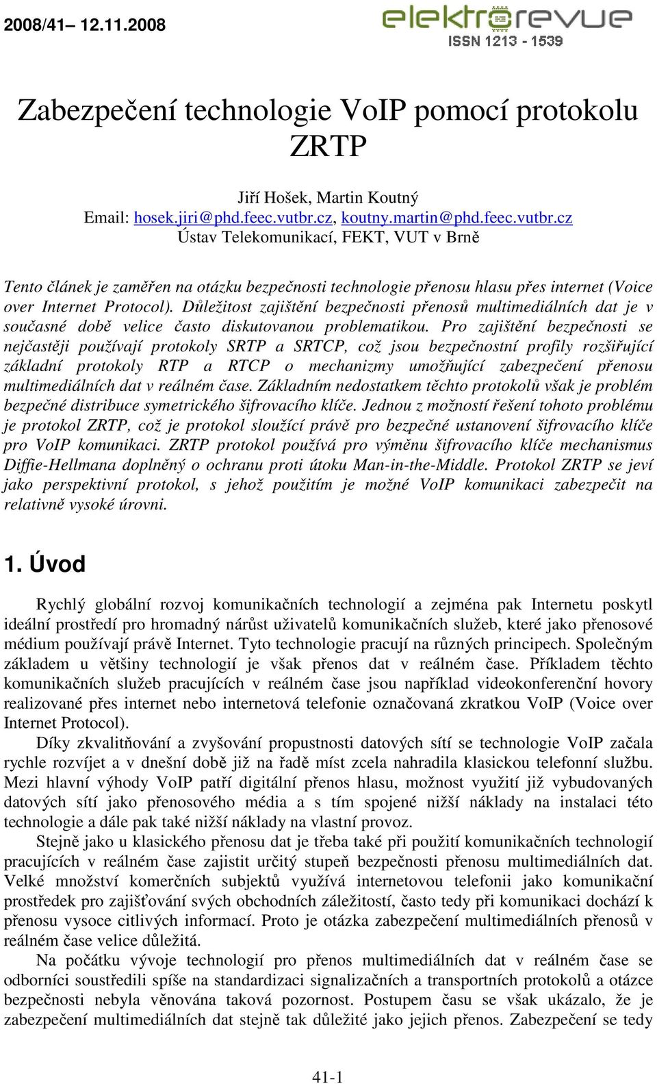 Důležitost zajištění bezpečnosti přenosů multimediálních dat je v současné době velice často diskutovanou problematikou.