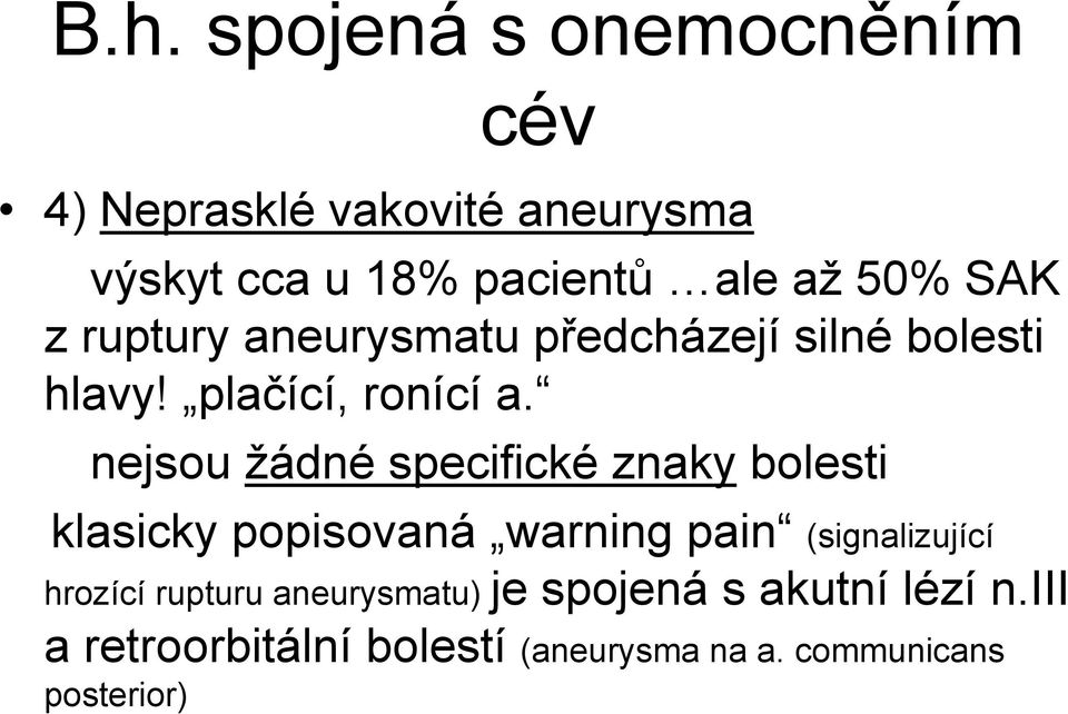 nejsou žádné specifické znaky bolesti klasicky popisovaná warning pain (signalizující hrozící
