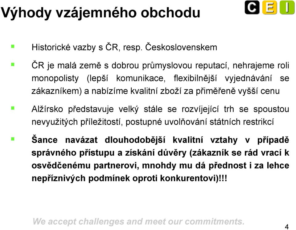 a nabízíme kvalitní zboží za přiměřeně vyšší cenu Alžírsko představuje velký stále se rozvíjející trh se spoustou nevyužitých příležitostí, postupné