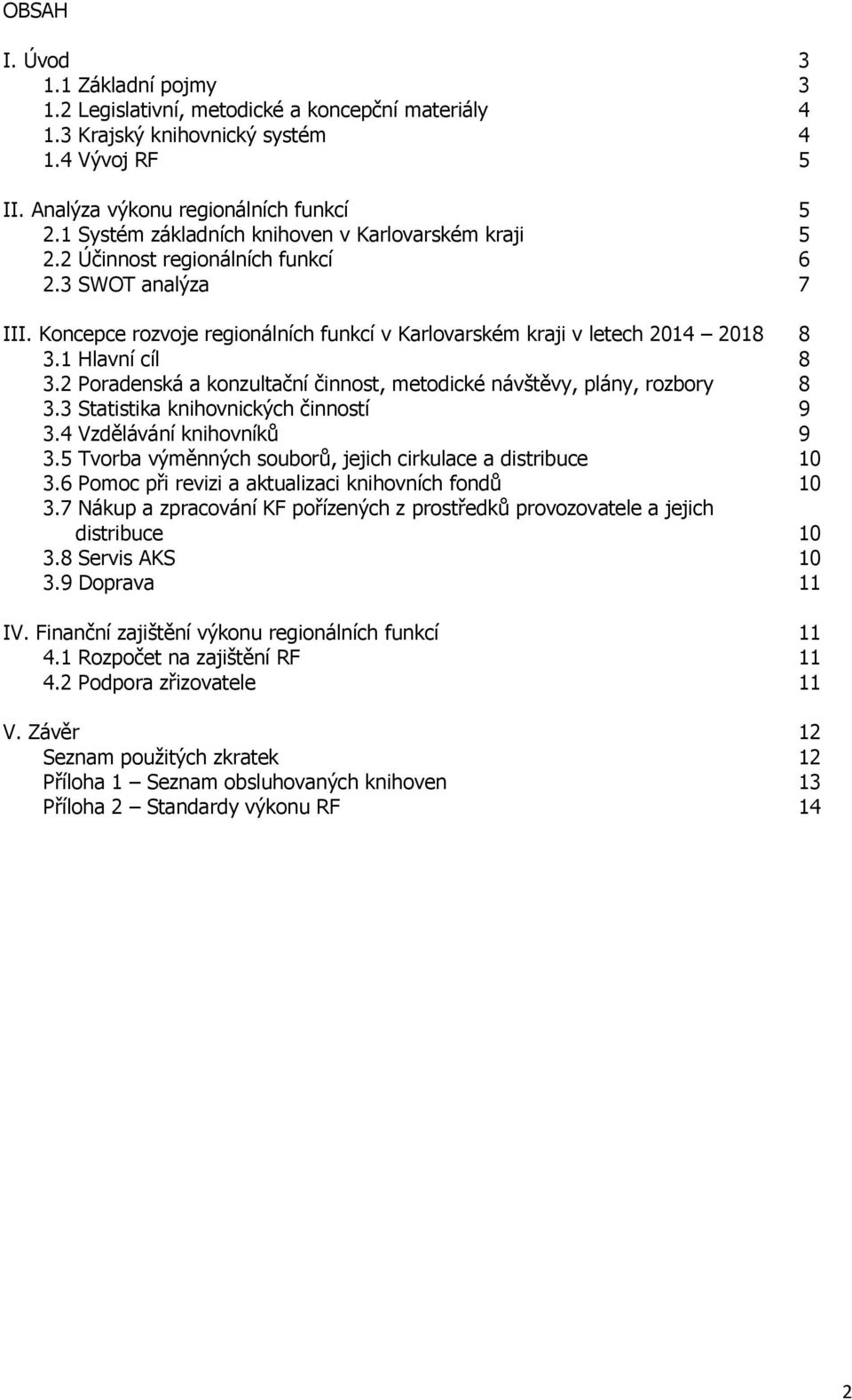 1 Hlavní cíl 8 3.2 Poradenská a konzultační činnost, metodické návštěvy, plány, rozbory 8 3.3 Statistika knihovnických činností 9 3.4 Vzdělávání knihovníků 9 3.