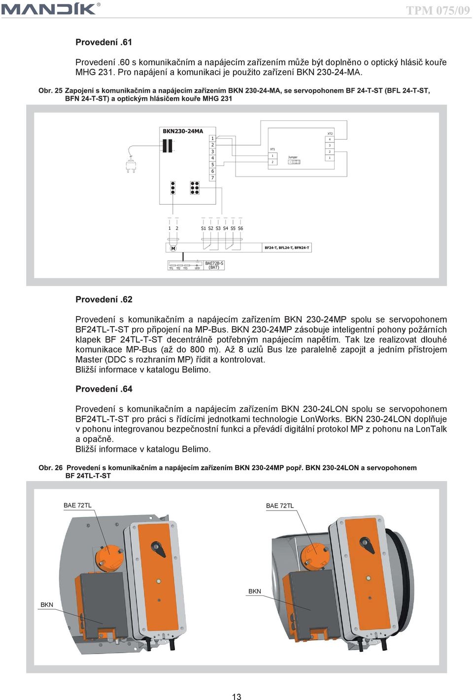 připojení na MP-Bus. BKN 230-24MP zásobuje inteligentní pohony požárních klapek BF 24TL-T-ST decentrálně potřebným napájecím napětím. Tak lze realizovat dlouhé komunikace MP-Bus (až do 800 m).