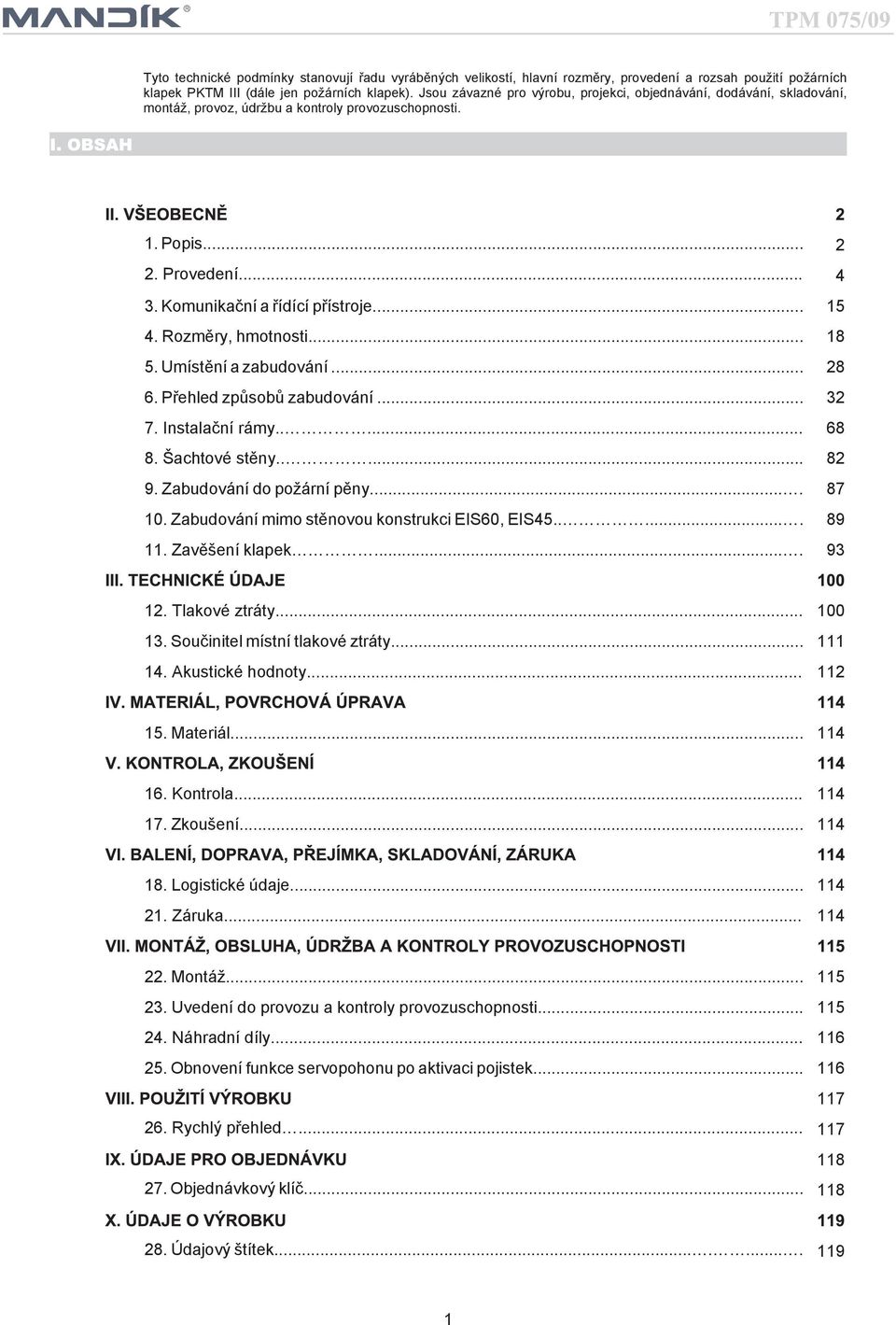 Rozměry, hmotnosti... 18 5. Umístění a zabudování... 28 6. Přehled způsobů zabudování... 32 7. Instalační rámy..... 68 8. Šachtové stěny..... 82 9. Zabudování do požární pěny.... 87 10.