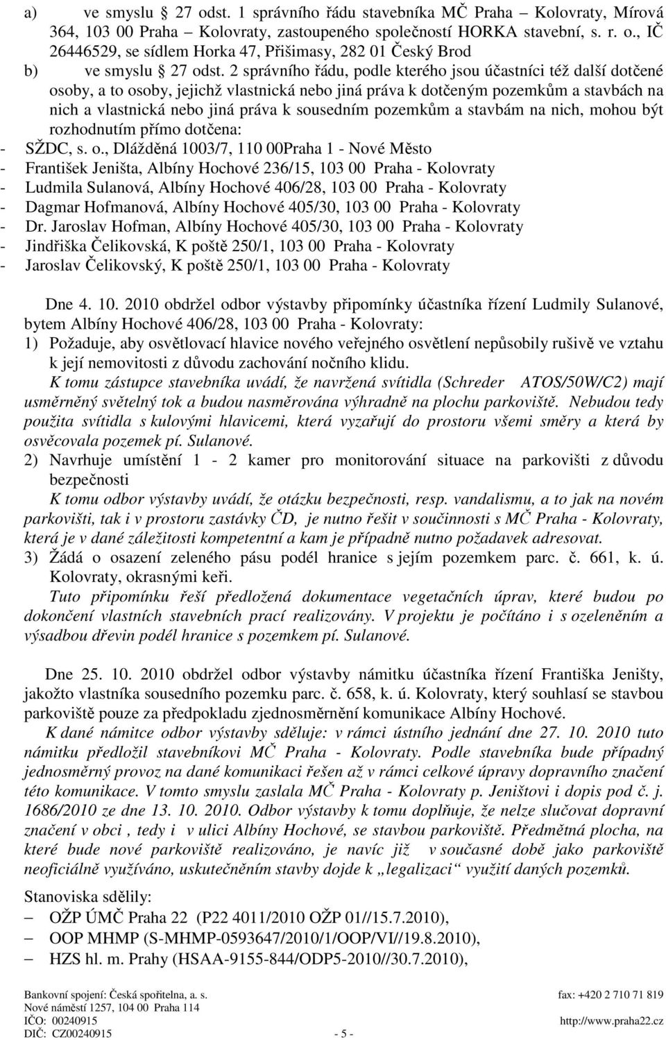 pozemkům a stavbám na nich, mohou být rozhodnutím přímo dotčena: - SŽDC, s. o.