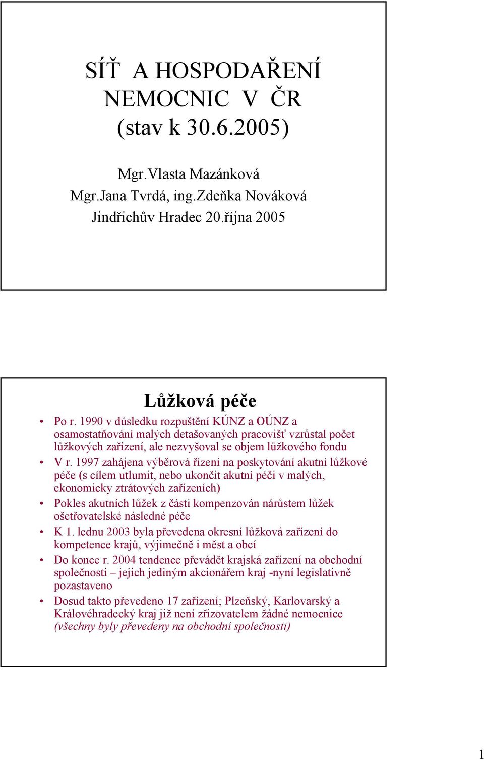 1997 zahájena výběrová řízení na poskytování akutní lůžkové péče (s cílem utlumit, nebo ukončit akutní péči v malých, ekonomicky ztrátových zařízeních) Pokles akutních lůžek z části kompenzován