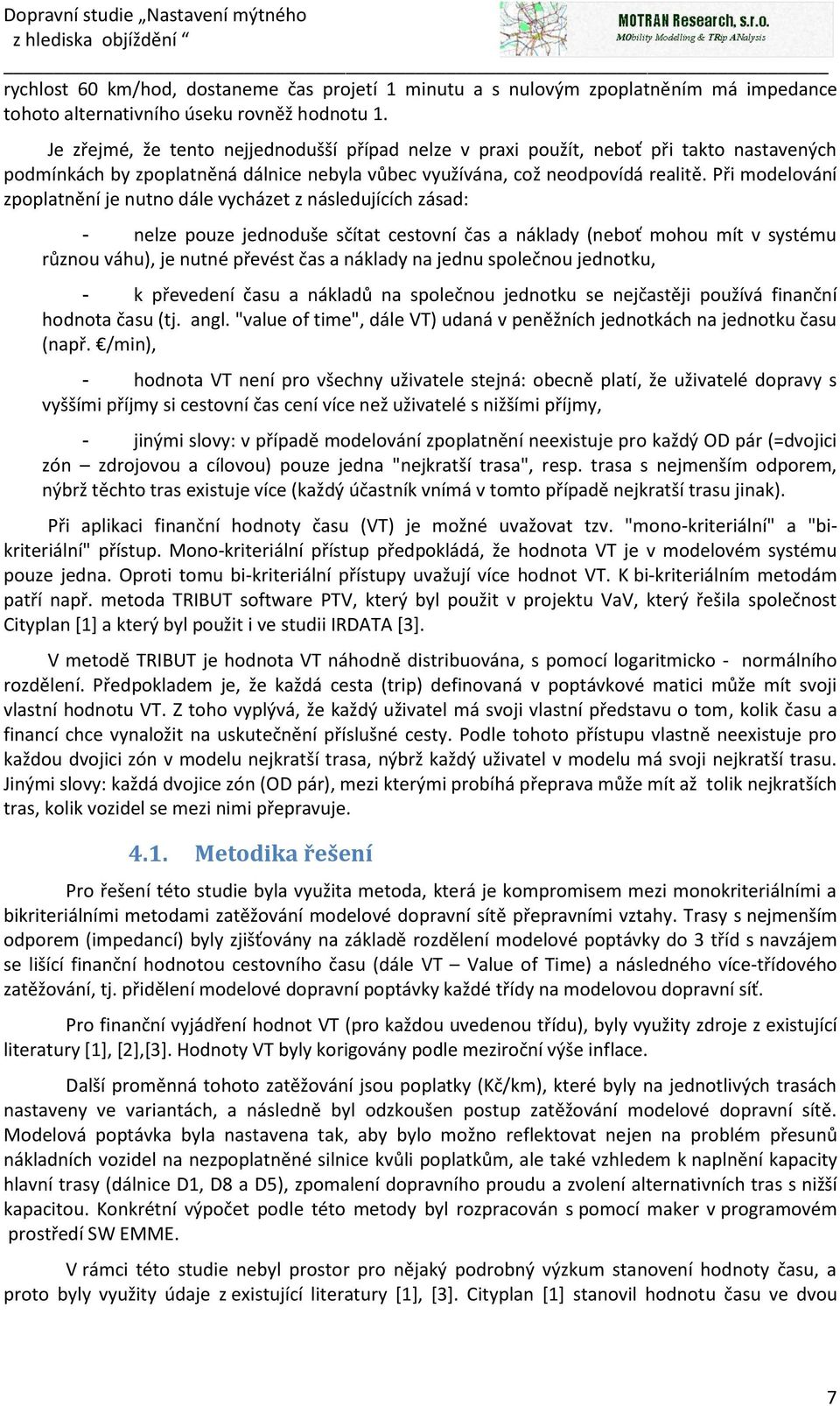 Při modelování zpoplatnění je nutno dále vycházet z následujících zásad: - nelze pouze jednoduše sčítat cestovní čas a náklady (neboť mohou mít v systému různou váhu), je nutné převést čas a náklady