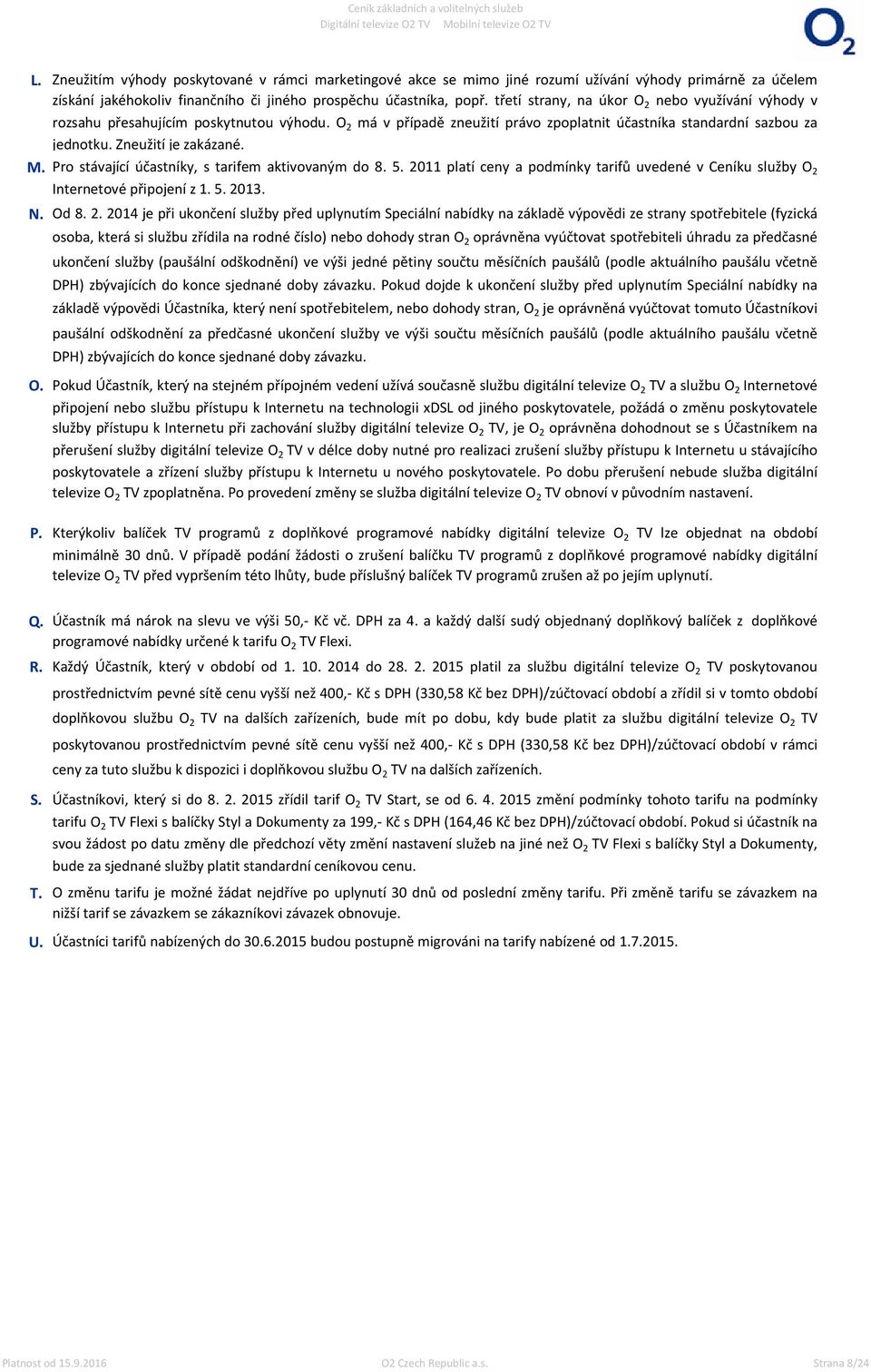 třetí strany, na úkor O 2 nebo využívání výhody v rozsahu přesahujícím poskytnutou výhodu. O 2 má v případě zneužití právo zpoplatnit účastníka standardní sazbou za jednotku. Zneužití je zakázané.