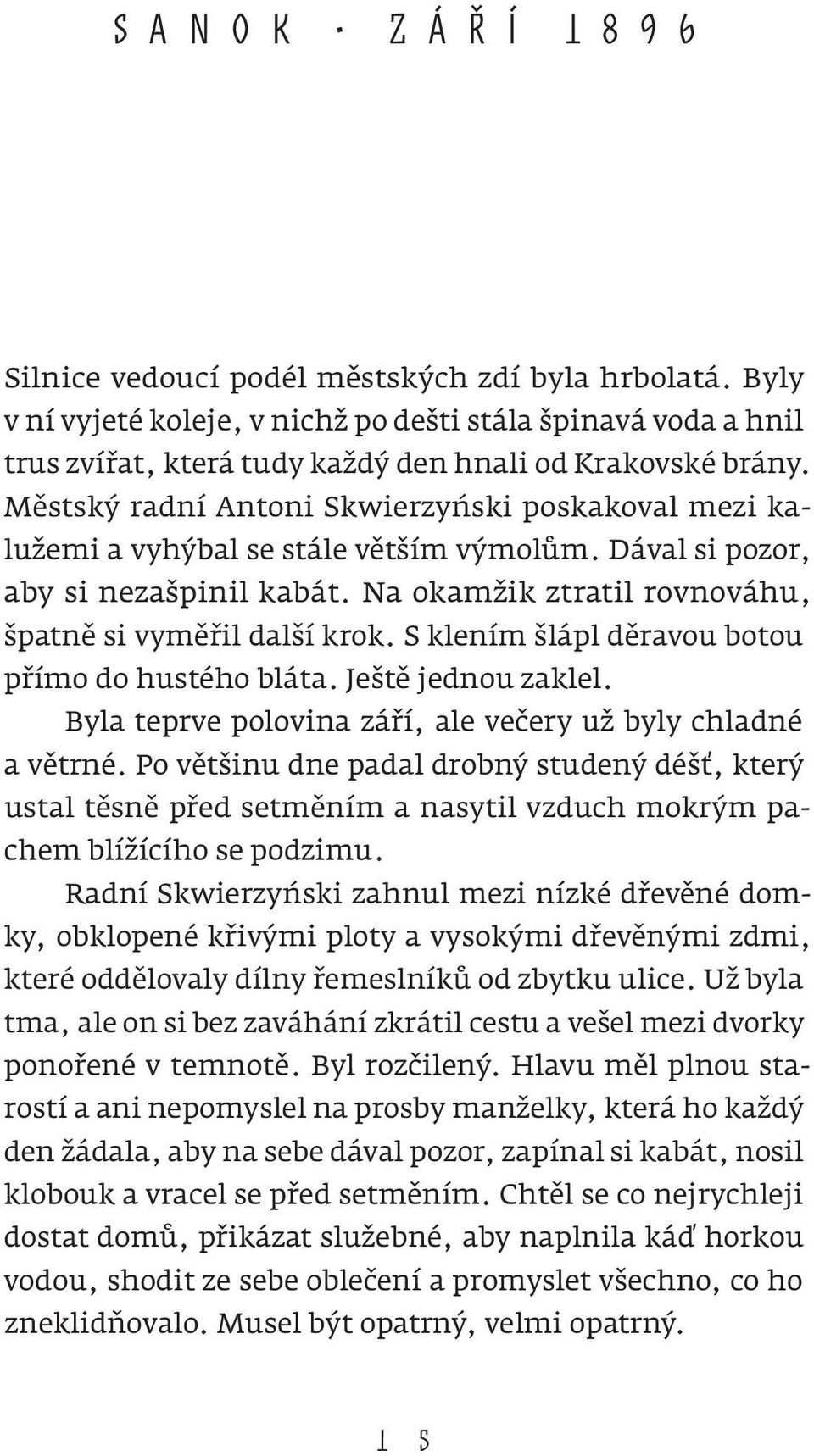 Městský radní Antoni Skwierzyński poskakoval mezi kalužemi a vyhýbal se stále větším výmolům. Dával si pozor, aby si nezašpinil kabát. Na okamžik ztratil rovnováhu, špatně si vyměřil další krok.