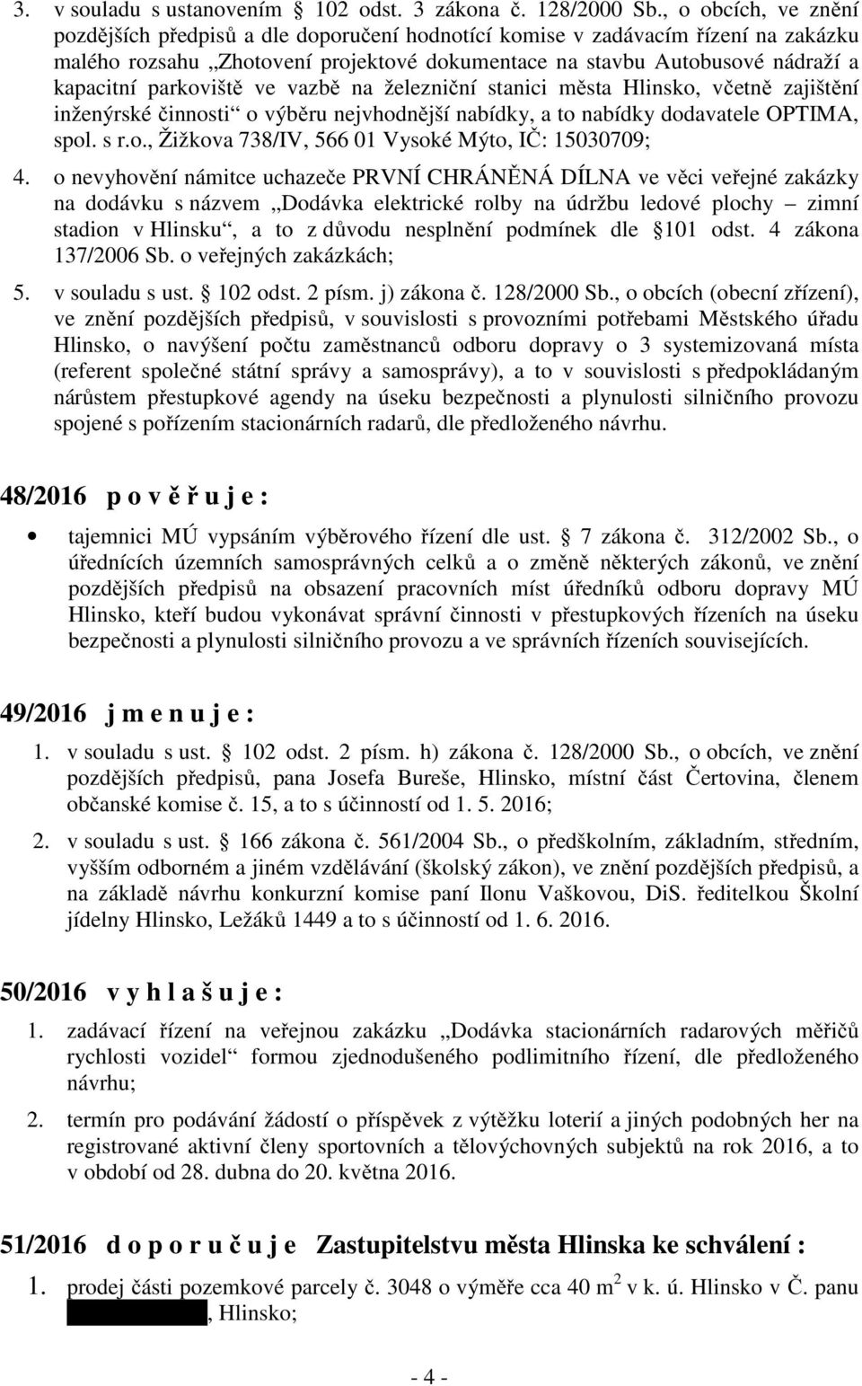 parkoviště ve vazbě na železniční stanici města Hlinsko, včetně zajištění inženýrské činnosti o výběru nejvhodnější nabídky, a to nabídky dodavatele OPTIMA, spol. s r.o., Žižkova 738/IV, 566 01 Vysoké Mýto, IČ: 15030709; 4.