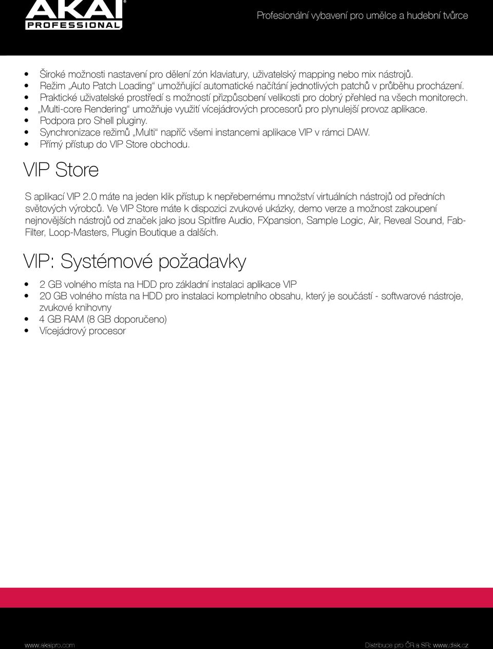 Podpora pro Shell pluginy. Synchronizace režimů Multi napříč všemi instancemi aplikace VIP v rámci DAW. Přímý přístup do VIP Store obchodu. VIP Store S aplikací VIP 2.