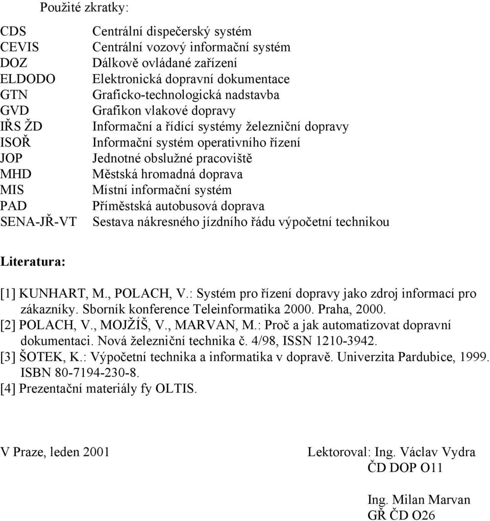 informační systém PAD Příměstská autobusová doprava SENA-JŘ-VT Sestava nákresného jízdního řádu výpočetní technikou Literatura: [1] KUNHART, M., POLACH, V.