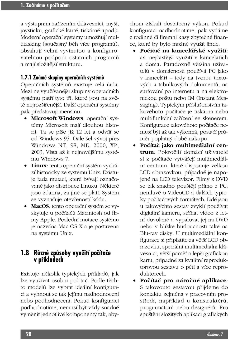 1 Známé skupiny operačních systémů Operačních systémů existuje celá řada. Mezi nejvyužívanější skupiny operačních systému patří tyto tři, které jsou na světě nejrozšířenější.